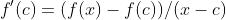 f'(c)=(f(x)-f(c))/(x-c)
