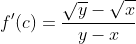 f'(c)=\frac{\sqrt{y}-\sqrt{x}}{y-x}