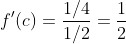 f'(c)=\frac{1/4}{1/2}=\frac{1}{2}