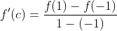 f'(c)=\frac{f(1)-f(-1)}{1-(-1)}