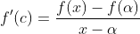 f'(c)=\frac{f(x)-f(\alpha)}{x-\alpha}