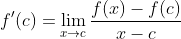 f'(c)=\lim_{x\to{c}}\frac{f(x)-f(c)}{x-c}