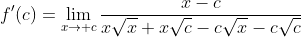 f'(c)=\lim_{x\to c}\frac{x-c}{x\sqrt{x}+x\sqrt{c}-c\sqrt{x}-c\sqrt{c}}