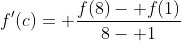 f'(c)= \frac{f(8)- f(1)}{8- 1}