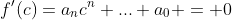 f'(c)=a_nc^n+...+a_0 = 0
