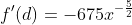 f'(d)=-675x^{-\frac{5}{2}}