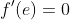 f'(e)=0