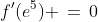 f'(e^5) \,=\,0