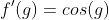f'(g)=cos(g)
