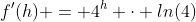 f'(h) = 4^h \cdot ln(4)
