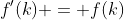 f'(k) = f(k)
