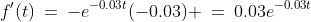 f'(t)\:=\:-e^{-0.03t}(-0.03) \:=\:0.03e^{-0.03t}