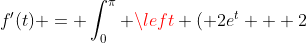 f'(t) = \int_0^{\pi} \left ( 2e^{t} + 2~sin(t) \right ) dt