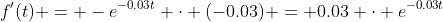f'(t) = -e^{-0.03t} \cdot (-0.03) = 0.03 \cdot e^{-0.03t}