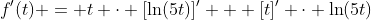 f'(t) = t \cdot [\ln(5t)]' + [t]' \cdot \ln(5t)