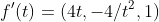 f'(t)=(4t,-4/t^2,1)