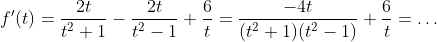 f'(t)=\frac{2t}{t^2+1}-\frac{2t}{t^2-1}+\frac{6}{t}=\frac{-4t}{(t^2+1)(t^2-1)}+\frac{6}{t}=\ldots