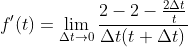 f'(t)=\lim_{\Delta{t}\rightarrow{0}}\frac{2-2-\frac{2\Delta{t}}{t}}{\Delta{t}(t+\Delta{t})}