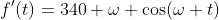 f'(t)=340 \omega \cos(\omega t)