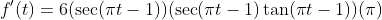 f'(t)=6(\sec(\pi{t}-1))(\sec(\pi{t}-1)\tan(\pi{t}-1))(\pi)