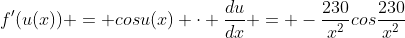 f'(u(x)) = cosu(x) \cdot \frac{du}{dx} = -\frac{230}{x^2}cos\frac{230}{x^2}