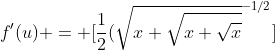 f'(u) = [\frac{1}{2}(\sqrt{x+\sqrt{x+\sqrt{x}}}^{-1/2}]