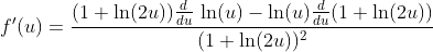 f'(u)=\frac{(1+\ln(2u))\frac{d}{du}\,\ln(u)-\ln(u)\frac{d}{du}(1+\ln(2u))}{(1+\ln(2u))^{2}}
