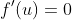 f'(u)=0