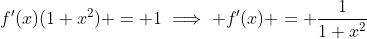 f'(x)(1+x^2) = 1\implies f'(x) = \frac{1}{1+x^2}
