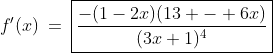f'(x)\:=\:\boxed{\frac{-(1-2x)(13 - 6x)}{(3x+1)^4}}\;\text{ or }\;\boxed{\frac{(2x-1)(13-6x)}{(3x+1)^4}} 