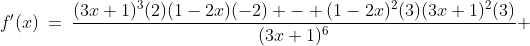 f'(x)\:=\:\frac{(3x+1)^3(2)(1-2x)(-2) - (1-2x)^2(3)(3x+1)^2(3)}{(3x+1)^6} 