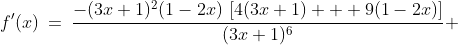f'(x)\:=\:\frac{-(3x+1)^2(1-2x)\,\left[4(3x+1) + 9(1-2x)\right]}{(3x+1)^6} 