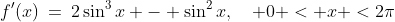 f'(x)\:=\:2\sin^3x - \sin^2x,\quad 0 < x <2\pi
