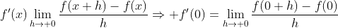 f'(x)\lim\limits_{h\to 0}\frac{f(x+h)-f(x)}{h}\Rightarrow f'(0)=\lim\limits_{h\to 0}\frac{f(0+h)-f(0)}{h}