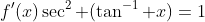 f'(x)\sec^2 (\tan^{-1} x)=1