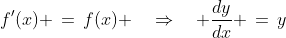f'(x) \,=\,f(x) \quad\Rightarrow\quad \frac{dy}{dx} \,=\,y
