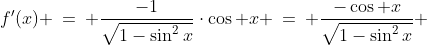 f'(x) \:=\: \frac{-1}{\sqrt{1-\sin^2x}}\cdot\cos x \:=\: \frac{-\cos x}{\sqrt{1-\sin^2x}} 