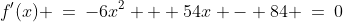 f'(x) \:=\:-6x^2 + 54x - 84 \:=\:0