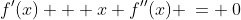 f'(x) + x f''(x) \:= \:0