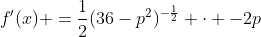 f'(x) =\frac{1}{2}(36-p^2)^{-\frac{1}{2}} \cdot -2p