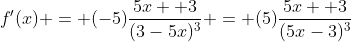 f'(x) = (-5)\frac{5x +3}{(3-5x)^3} = (5)\frac{5x +3}{(5x-3)^3}