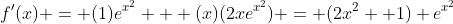 f'(x) = (1)e^{x^2} + (x)(2xe^{x^2}) = (2x^2 +1) e^{x^2}