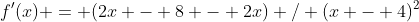 f'(x) = (2x - 8 - 2x) / (x - 4)^2