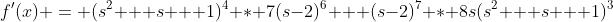 f'(x) = (s^2 + s + 1)^4 * 7(s-2)^6 + (s-2)^7 * 8s(s^2 + s + 1)^3