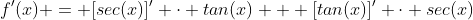 f'(x) = [sec(x)]' \cdot tan(x) + [tan(x)]' \cdot sec(x)