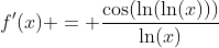 f'(x) = \dfrac{\cos(\ln(\ln(x)))}{\ln(x)}
