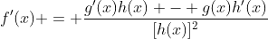 f'(x) = \dfrac{g'(x)h(x) - g(x)h'(x)}{[h(x)]^2}