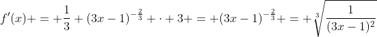 f'(x) = \dfrac13 (3x-1)^{-\frac23} \cdot 3 = (3x-1)^{-\frac23} = \sqrt[3]{\dfrac{1}{(3x-1)^2}}