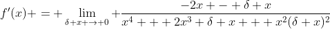 f'(x) = \displaystyle\lim_{\delta x \to 0} \frac{-2x - \delta x}{x^4 + 2x^3 \delta x + x^2(\delta x)^2}