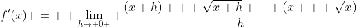 f'(x) = \displaystyle \lim_{h\to 0 } \frac{(x+h) + \sqrt{x+h} - (x + \sqrt{x})}{h}